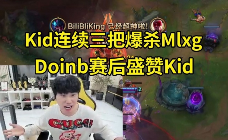 Kid连续三把爆杀Mlxg，Doinb盛赞Kid：超模了！和他玩爽死了！